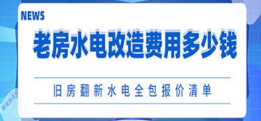 旧房翻新水电全包报价！老房子水电改造费用一般多少钱?